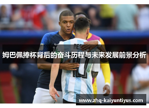 姆巴佩捧杯背后的奋斗历程与未来发展前景分析
