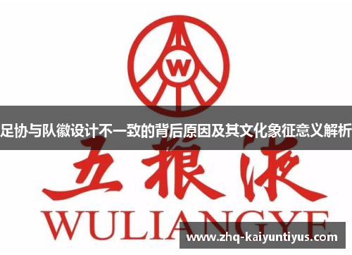 足协与队徽设计不一致的背后原因及其文化象征意义解析 足协与队徽设计不一致的背后原因及其文化象征意义解析