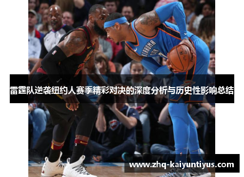 雷霆队逆袭纽约人赛季精彩对决的深度分析与历史性影响总结 雷霆队逆袭纽约人赛季精彩对决的深度分析与历史性影响总结