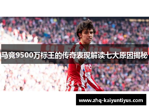 马竞9500万标王的传奇表现解读七大原因揭秘