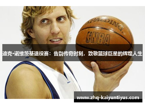 迪克·诺维茨基退役赛：告别传奇时刻，致敬篮球巨星的辉煌人生