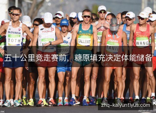 五十公里竞走赛前，糖原填充决定体能储备